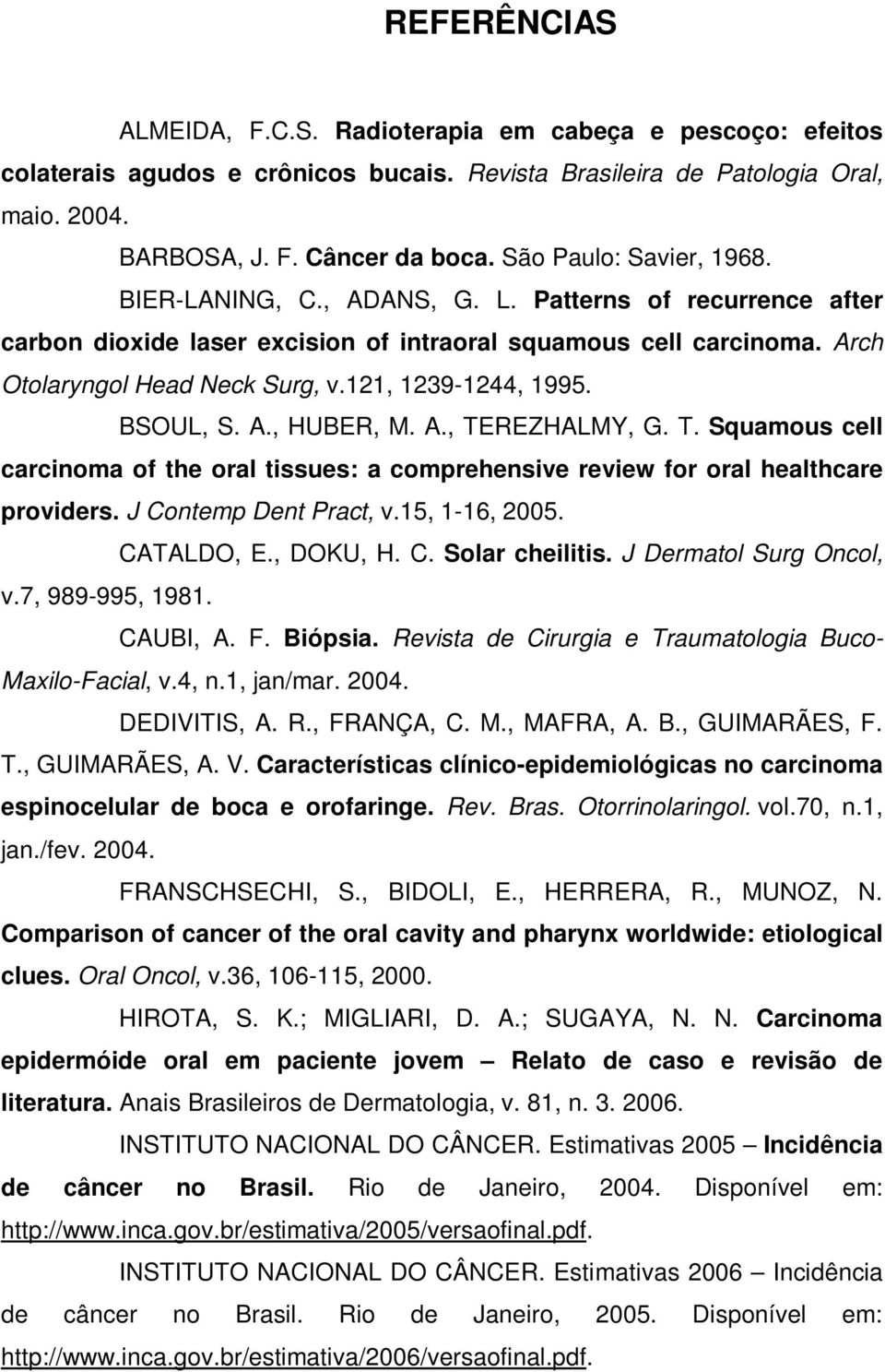 121, 1239-1244, 1995. BSOUL, S. A., HUBER, M. A., TEREZHALMY, G. T. Squamous cell carcinoma of the oral tissues: a comprehensive review for oral healthcare providers. J Contemp Dent Pract, v.