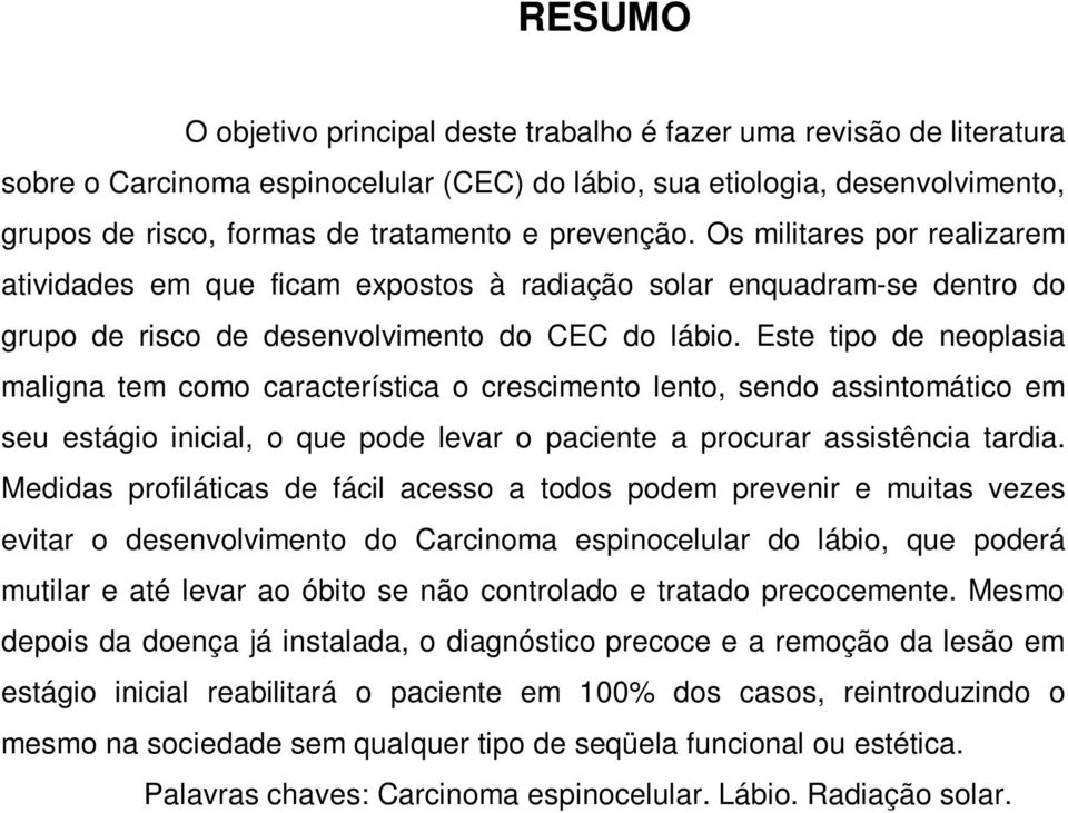 Este tipo de neoplasia maligna tem como característica o crescimento lento, sendo assintomático em seu estágio inicial, o que pode levar o paciente a procurar assistência tardia.