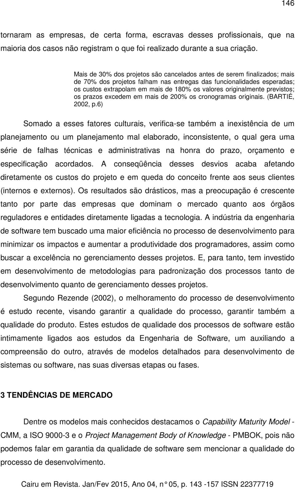 originalmente previstos; os prazos excedem em mais de 200% os cronogramas originais. (BARTIÉ, 2002, p.