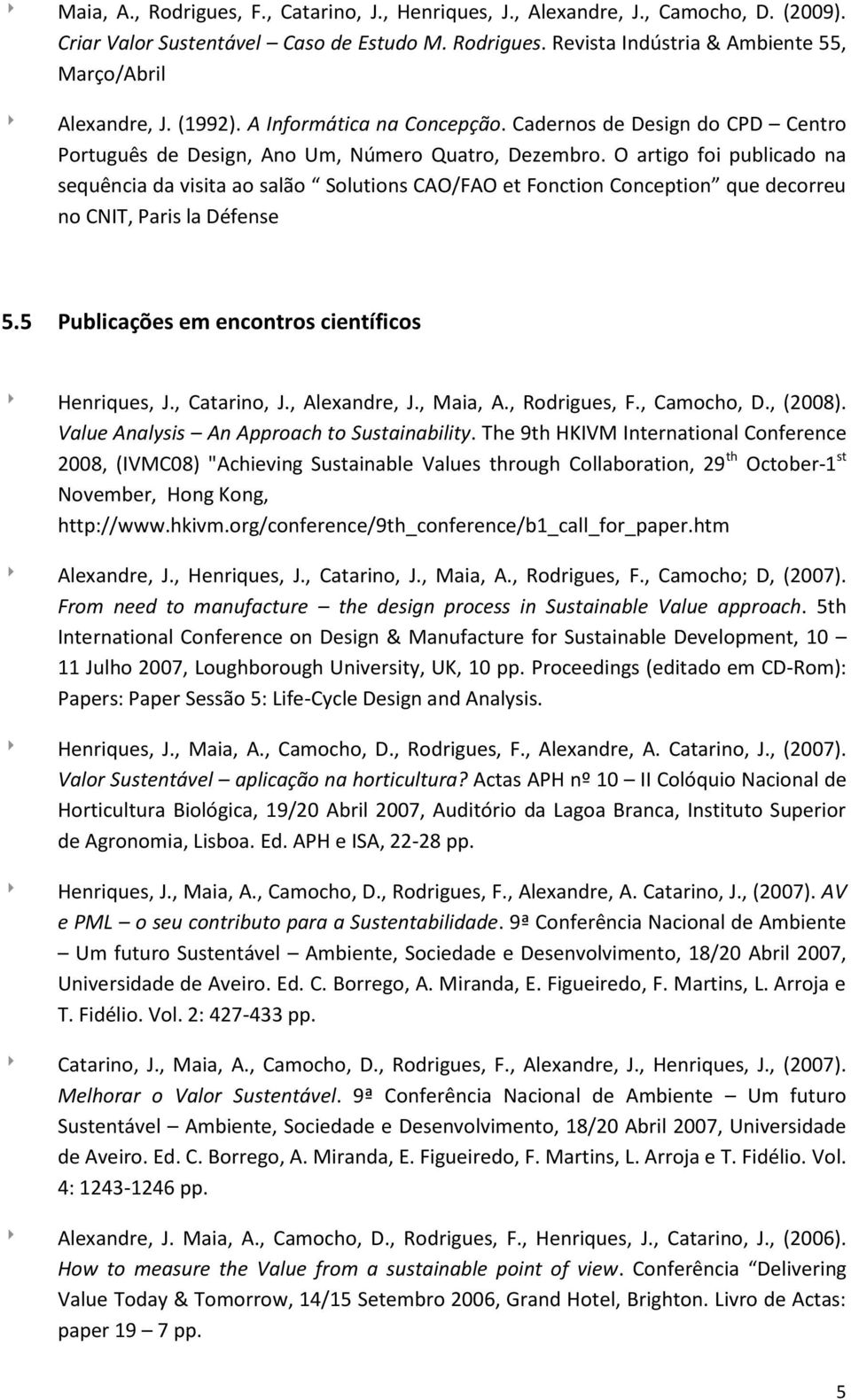 O artigo foi publicado na sequência da visita ao salão Solutions CAO/FAO et Fonction Conception que decorreu no CNIT, Paris la Défense 5.5 Publicações em encontros científicos Henriques, J.