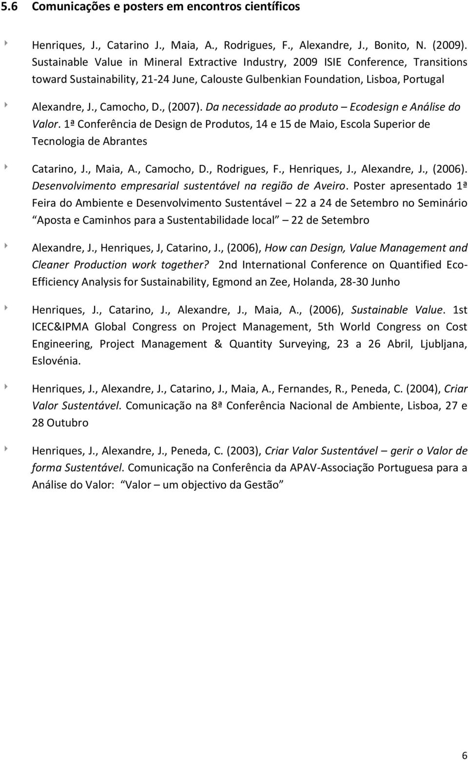 , (2007). Da necessidade ao produto Ecodesign e Análise do Valor. 1ª Conferência de Design de Produtos, 14 e 15 de Maio, Escola Superior de Tecnologia de Abrantes Catarino, J., Maia, A., Camocho, D.