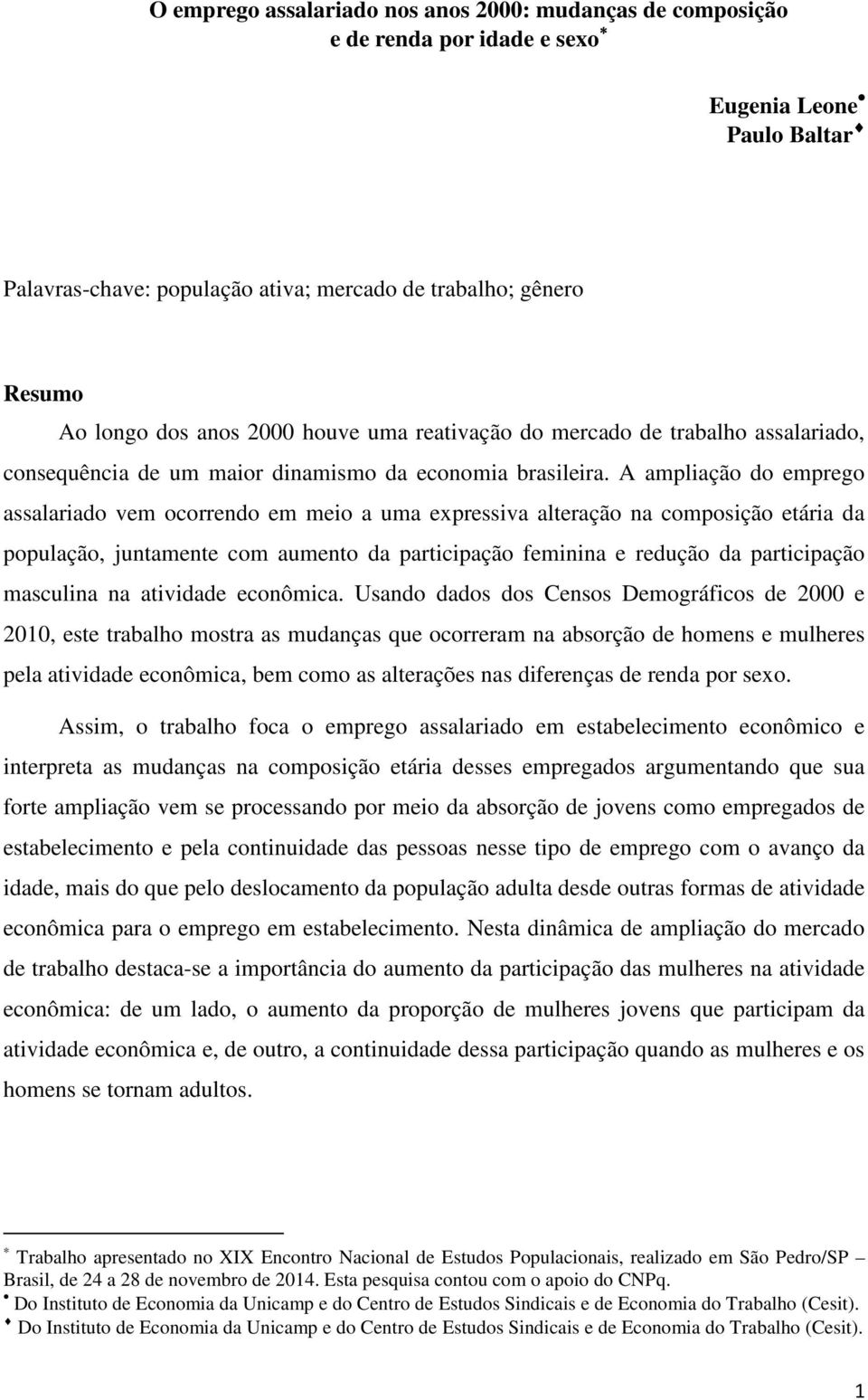 A ampliação do emprego assalariado vem ocorrendo em meio a uma expressiva alteração na composição etária da população, juntamente com aumento da participação feminina e redução da participação