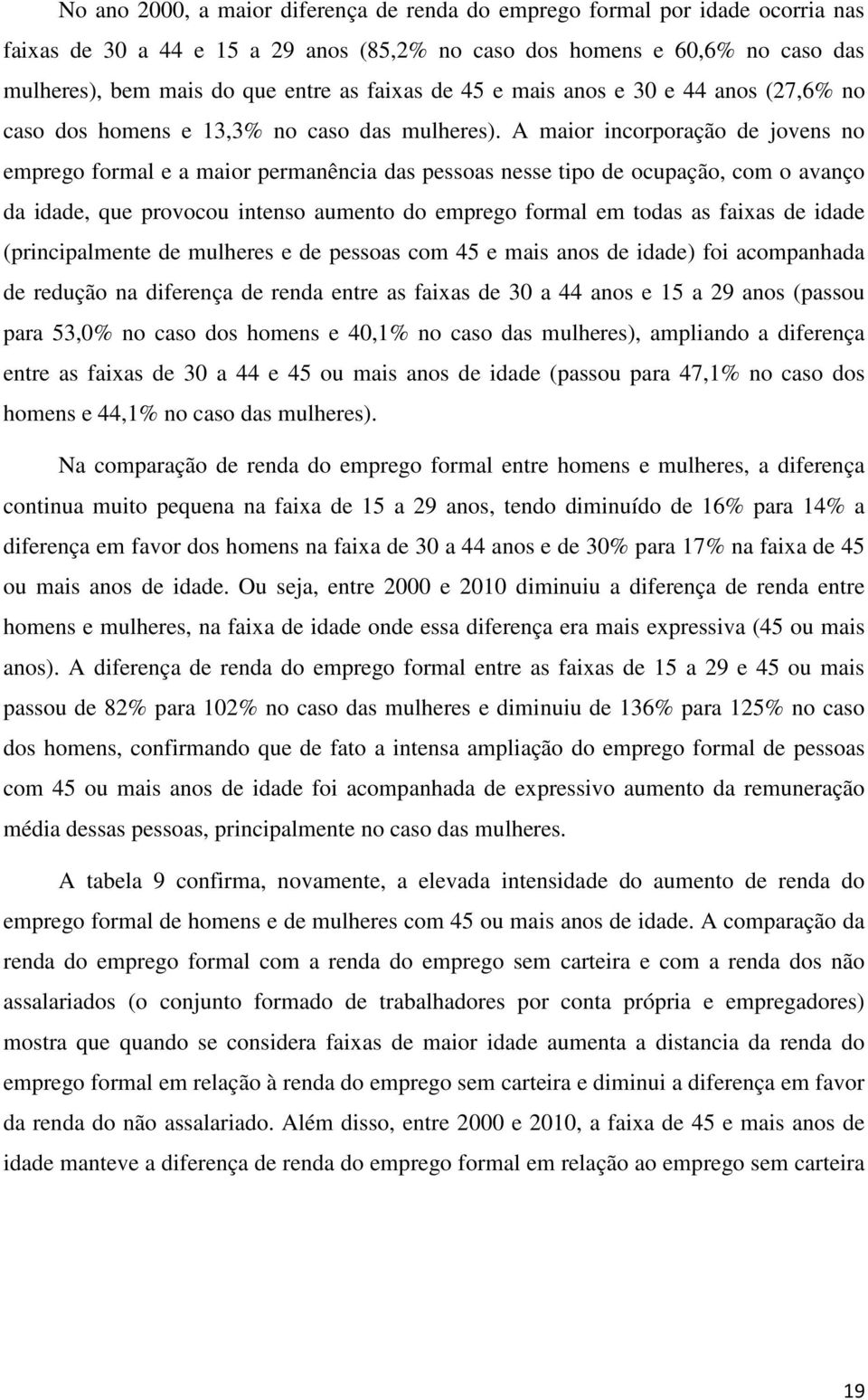 A maior incorporação de jovens no emprego formal e a maior permanência das pessoas nesse tipo de ocupação, com o avanço da idade, que provocou intenso aumento do emprego formal em todas as faixas de