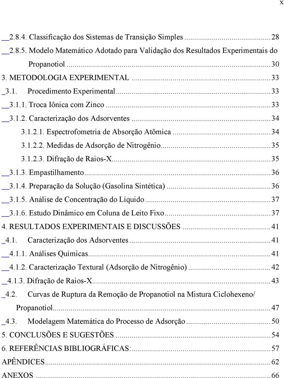 ..35 3.1.2.3. Difração de Raios-X...35 3.1.3. Empastilhamento...36 3.1.4. Preparação da Solução (Gasolina Sintética)...36 3.1.5. Análise de Concentração do Líquido...37 3.1.6. Estudo Dinâmico em Coluna de Leito Fixo.