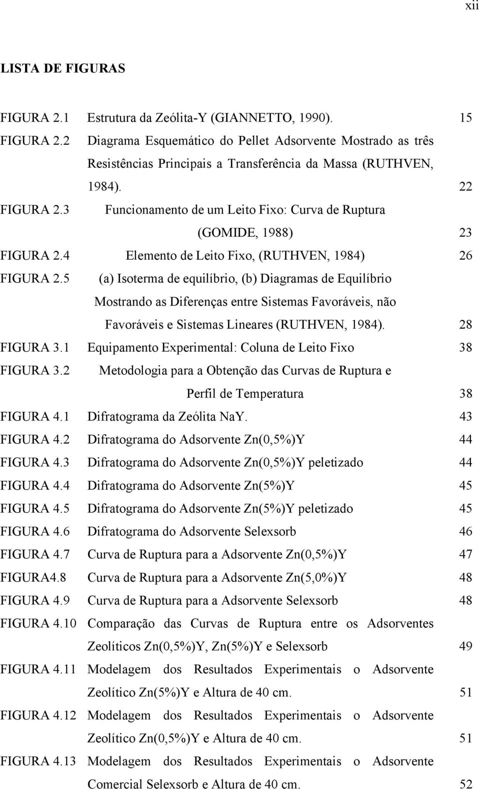 3 Funcionamento de um Leito Fixo: Curva de Ruptura (GOMIDE, 1988) 23 FIGURA 2.4 Elemento de Leito Fixo, (RUTHVEN, 1984) 26 FIGURA 2.
