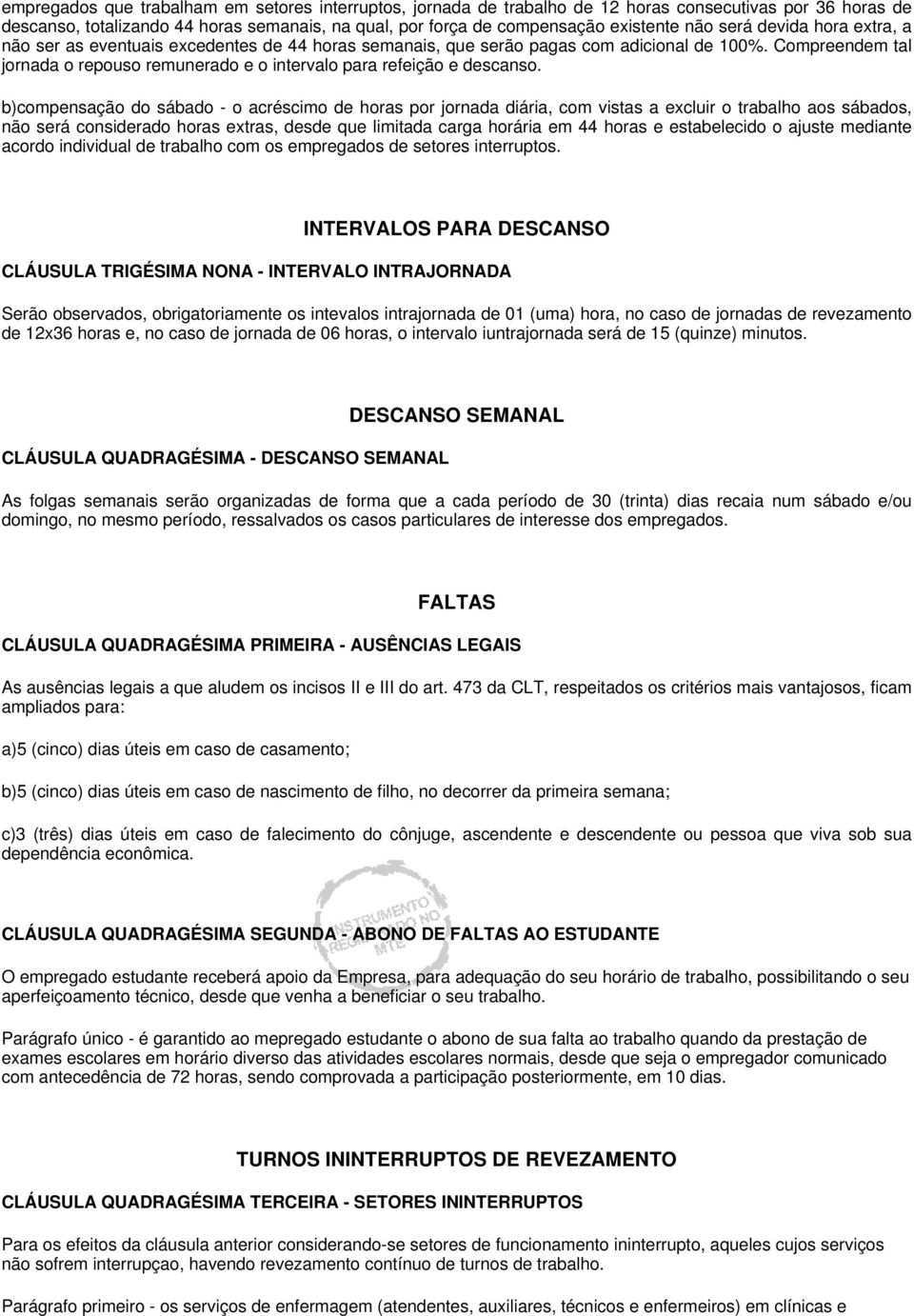 Compreendem tal jornada o repouso remunerado e o intervalo para refeição e descanso.