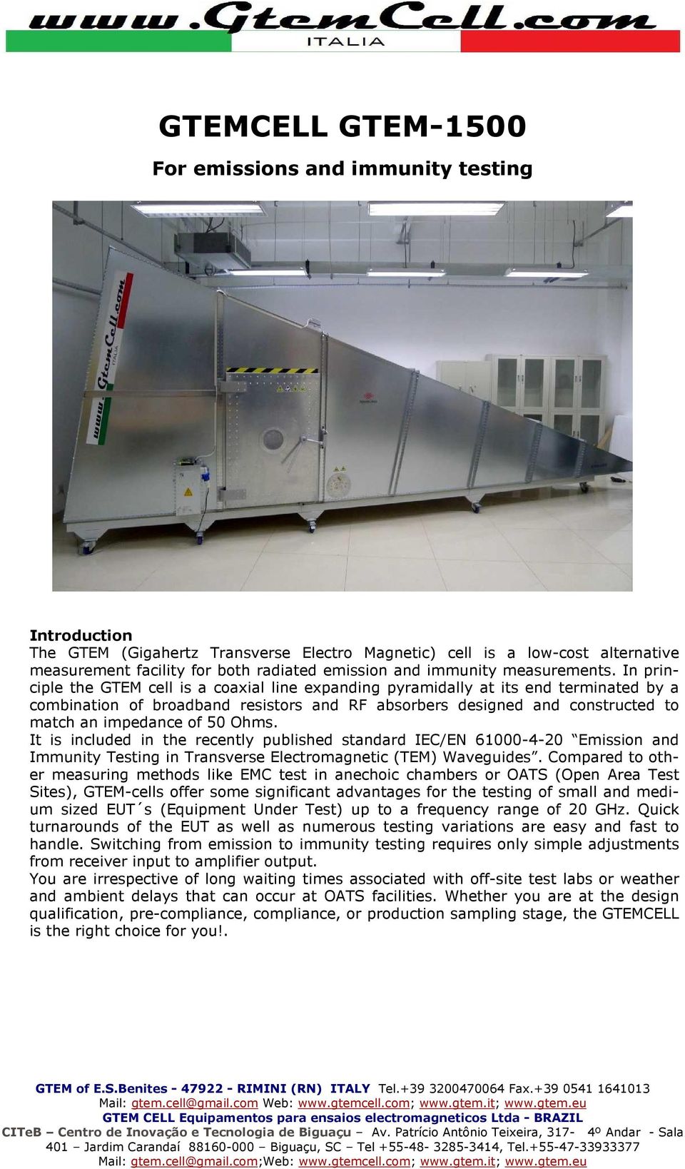 In principle the GTEM cell is a coaxial line expanding pyramidally at its end terminated by a combination of broadband resistors and RF absorbers designed and constructed to match an impedance of 50