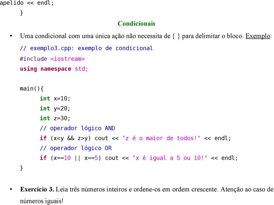 cpp: exemplo de condicional int x=10; int y=20; int z=30; // operador lógico AND if (x<y && z>y) cout << "z é o