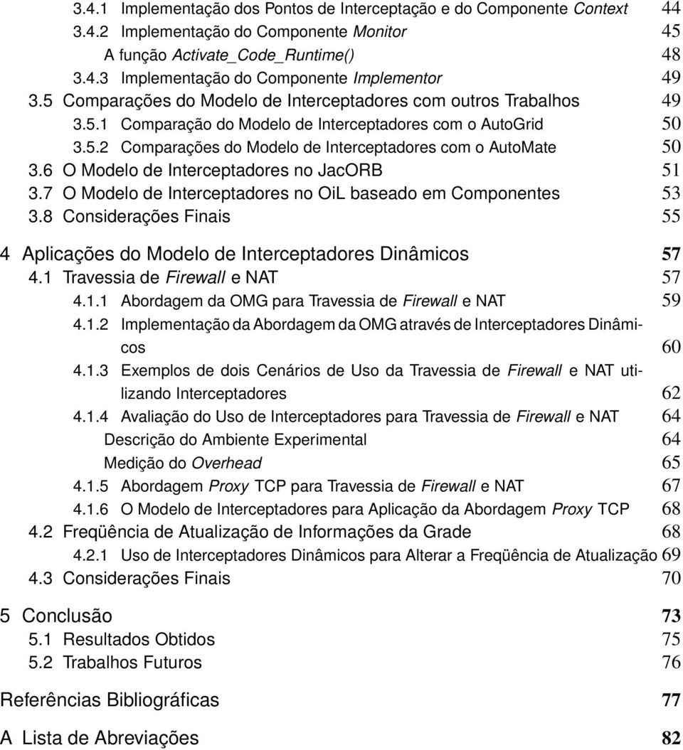 6 O Modelo de Interceptadores no JacORB 51 3.7 O Modelo de Interceptadores no OiL baseado em Componentes 53 3.8 Considerações Finais 55 4 Aplicações do Modelo de Interceptadores Dinâmicos 57 4.