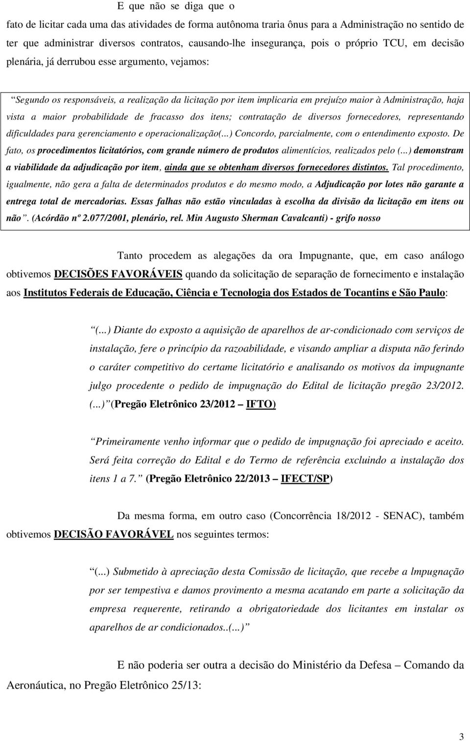 probabilidade de fracasso dos itens; contratação de diversos fornecedores, representando dificuldades para gerenciamento e operacionalização(...) Concordo, parcialmente, com o entendimento exposto.