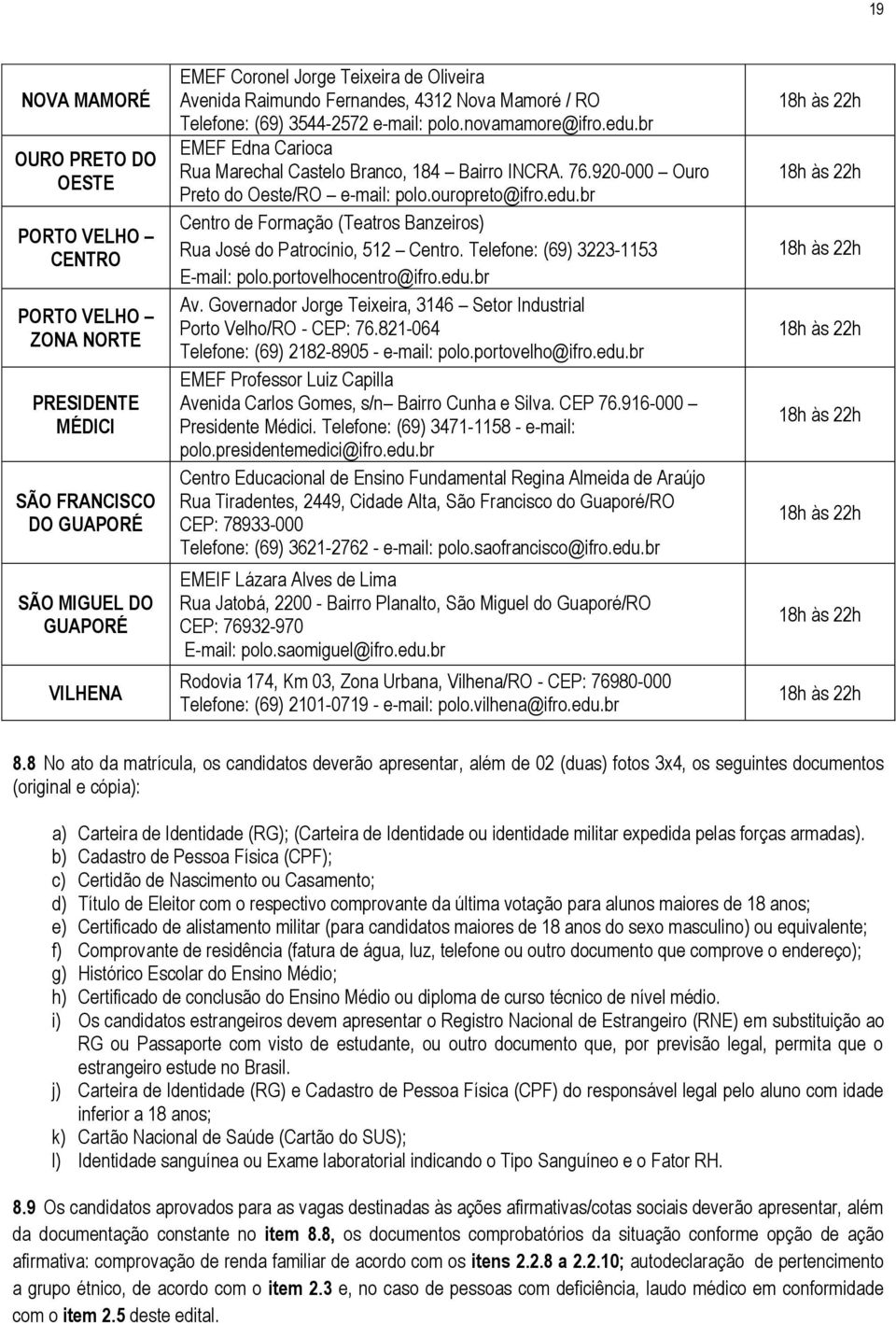 920-000 Ouro Preto do Oeste/RO e-mail: polo.ouropreto@ifro.edu.br Centro de Formação (Teatros Banzeiros) Rua José do Patrocínio, 512 Centro. Telefone: (69) 3223-1153 E-mail: polo.