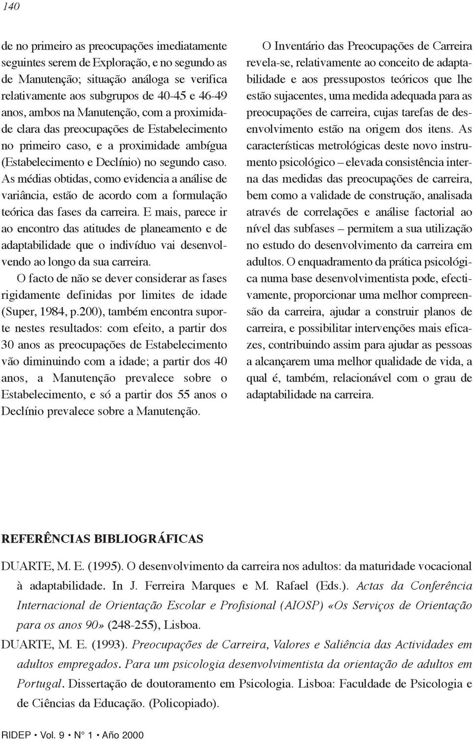 As médias obtidas, como evidencia a análise de variância, estão de acordo com a formulação teórica das fases da carreira.