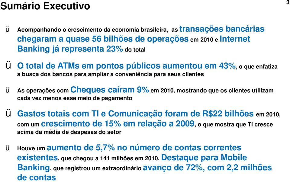 clientes utilizam cada vez menos esse meio de pagamento ü Gastos totais com TI e Comunicação foram de R$22 bilhões em 2010, com um crescimento de 15% em relação a 2009, o que mostra que TI cresce