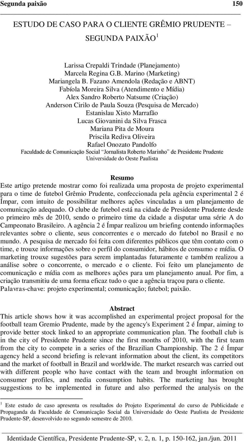 Giovanini da Silva Frasca Mariana Pita de Moura Priscila Rediva Oliveira Rafael Onozato Pandolfo Faculdade de Comunicação Social Jornalista Roberto Marinho de Presidente Prudente Universidade do