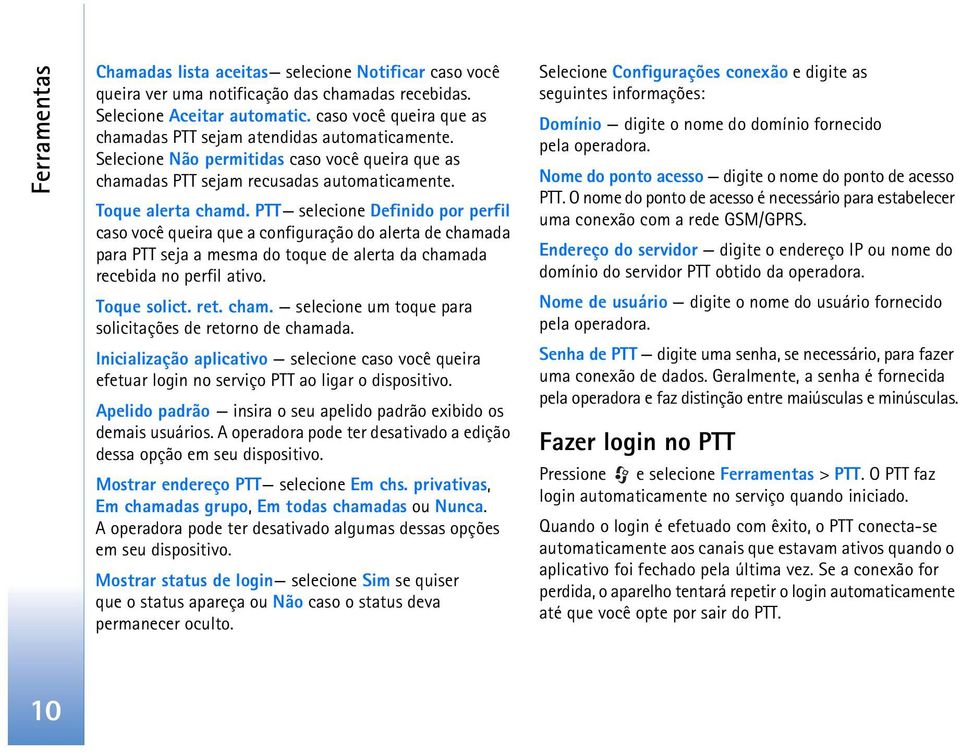 PTT selecione Definido por perfil caso você queira que a configuração do alerta de chamada para PTT seja a mesma do toque de alerta da chamada recebida no perfil ativo. Toque solict. ret. cham. selecione um toque para solicitações de retorno de chamada.