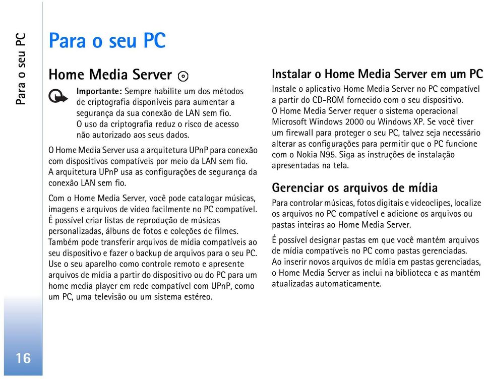 A arquitetura UPnP usa as configurações de segurança da conexão LAN sem fio. Com o Home Media Server, você pode catalogar músicas, imagens e arquivos de vídeo facilmente no PC compatível.