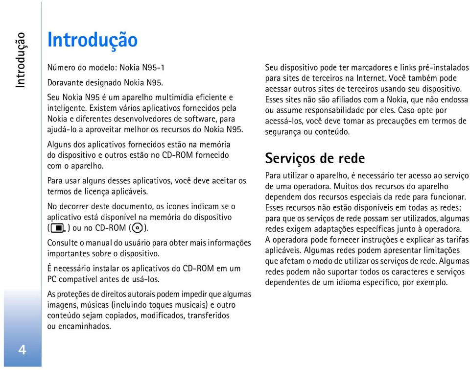 Alguns dos aplicativos fornecidos estão na memória do dispositivo e outros estão no CD-ROM fornecido com o aparelho.