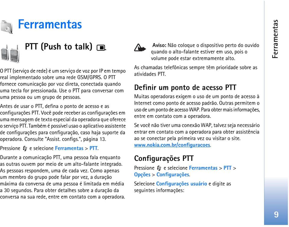Antes de usar o PTT, defina o ponto de acesso e as configurações PTT. Você pode receber as configurações em uma mensagem de texto especial da operadora que oferece o serviço PTT.