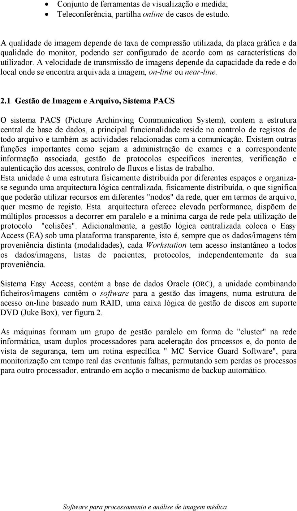 A velocidade de transmissão de imagens depende da capacidade da rede e do local onde se encontra arquivada a imagem, on-line ou near-line. 2.