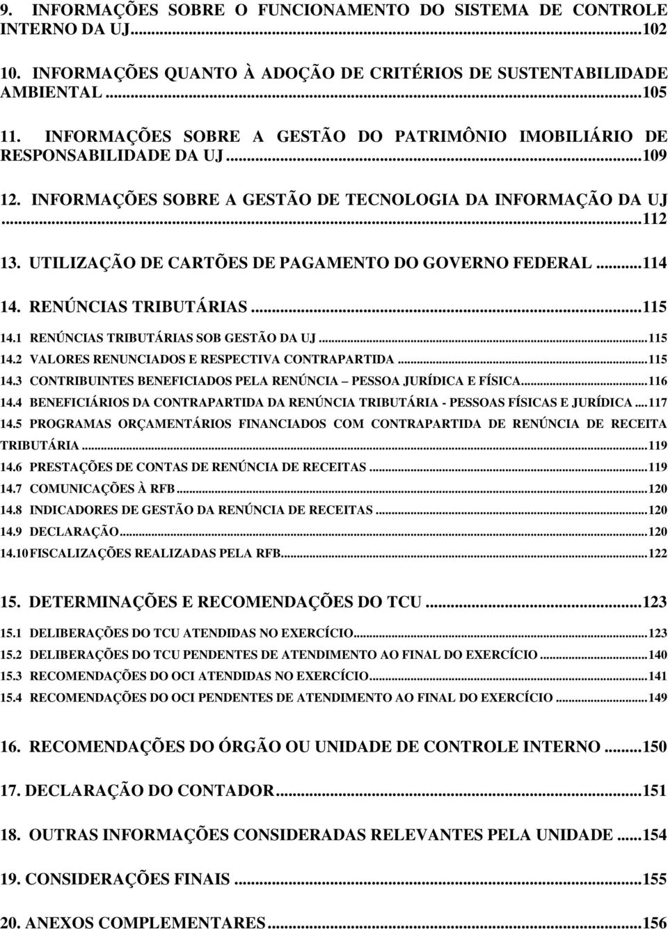UTILIZAÇÃO DE CARTÕES DE PAGAMENTO DO GOVERNO FEDERAL... 114 14. RENÚNCIAS TRIBUTÁRIAS... 115 14.1 RENÚNCIAS TRIBUTÁRIAS SOB GESTÃO DA UJ... 115 14.2 VALORES RENUNCIADOS E RESPECTIVA CONTRAPARTIDA.
