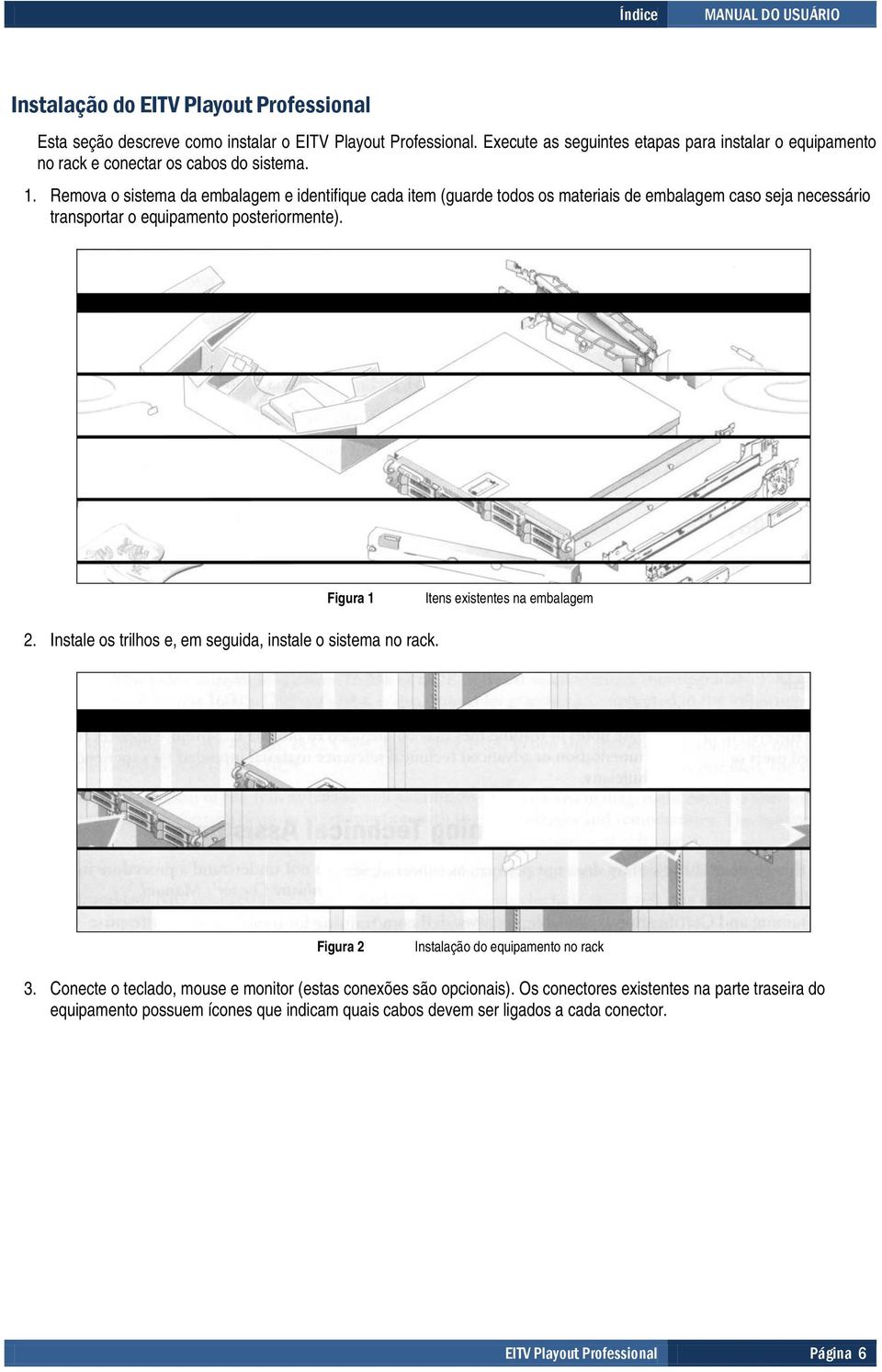 Remova o sistema da embalagem e identifique cada item (guarde todos os materiais de embalagem caso seja necessário transportar o equipamento posteriormente).