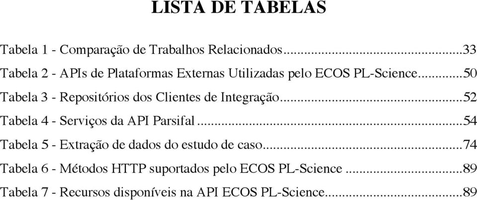 Tabela 3 - Repositórios dos Clientes de Integração... 52! Tabela 4 - Serviços da API Parsifal... 54!