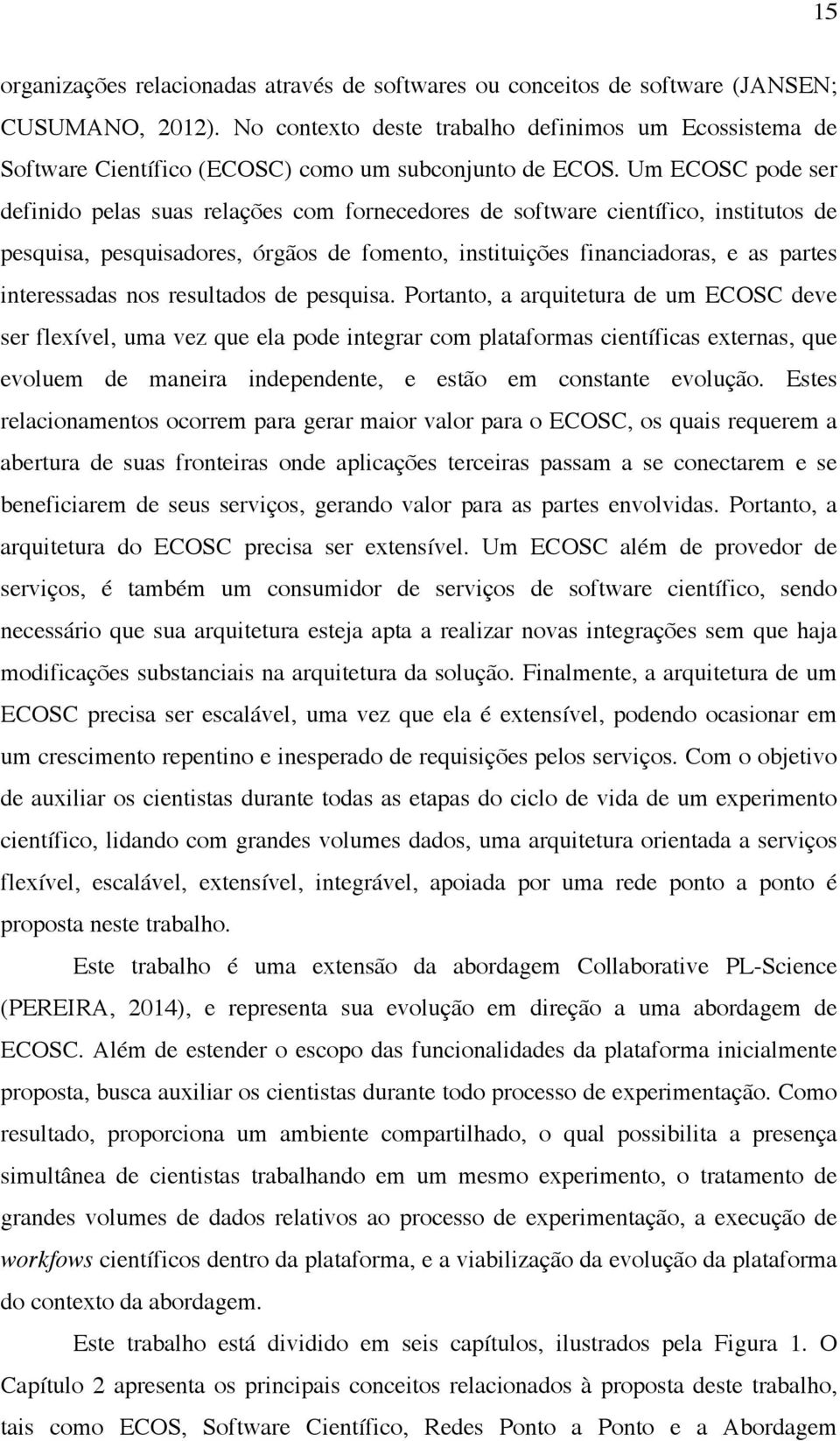 Um ECOSC pode ser definido pelas suas relações com fornecedores de software científico, institutos de pesquisa, pesquisadores, órgãos de fomento, instituições financiadoras, e as partes interessadas