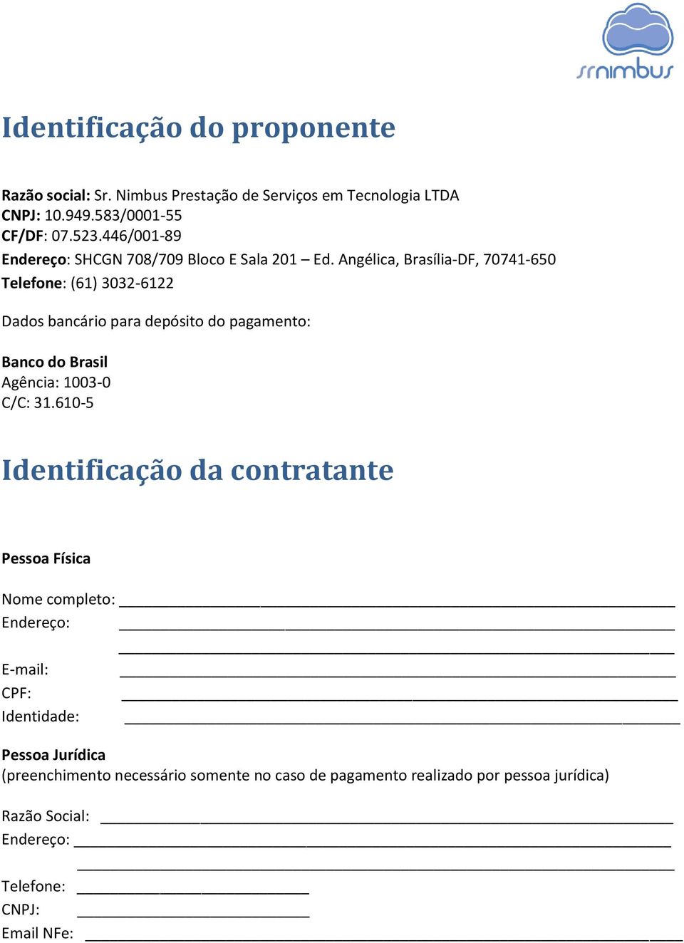 Angélica, Brasília-DF, 70741-650 Telefone: (61) 3032-6122 Dados bancário para depósito do pagamento: Banco do Brasil Agência: 1003-0 C/C: 31.