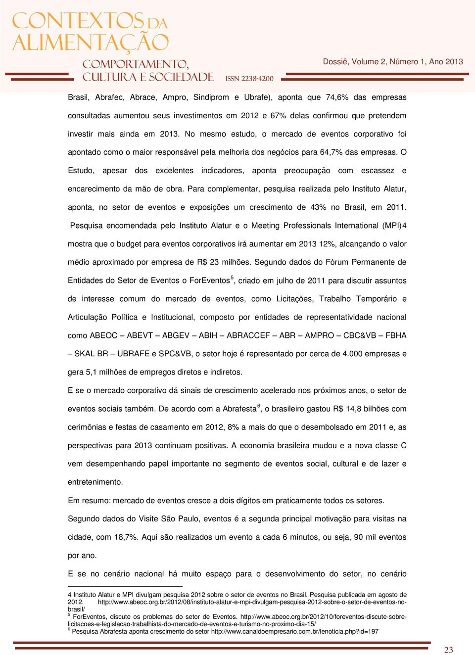 O Estudo, apesar dos excelentes indicadores, aponta preocupação com escassez e encarecimento da mão de obra.