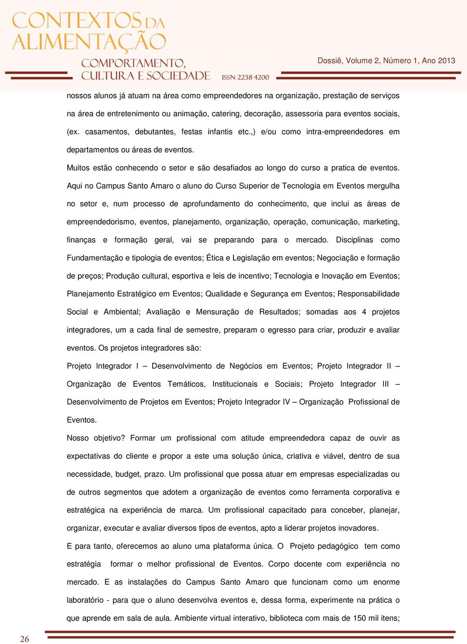 Muitos estão conhecendo o setor e são desafiados ao longo do curso a pratica de eventos.