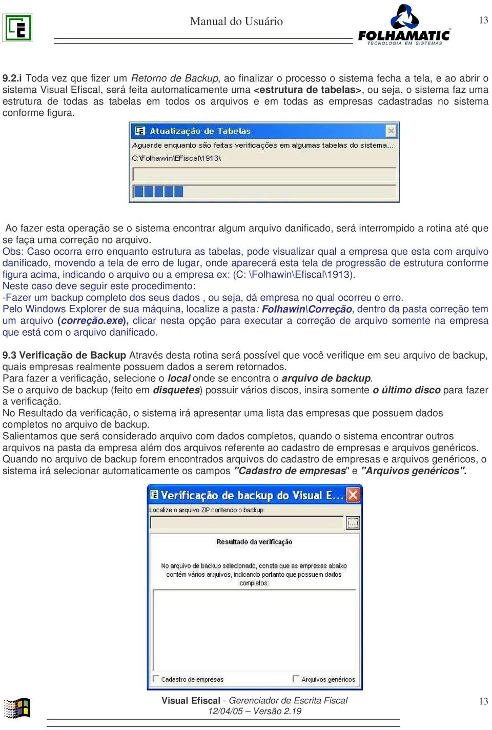 sistema faz uma estrutura de todas as tabelas em todos os arquivos e em todas as empresas cadastradas no sistema conforme figura.