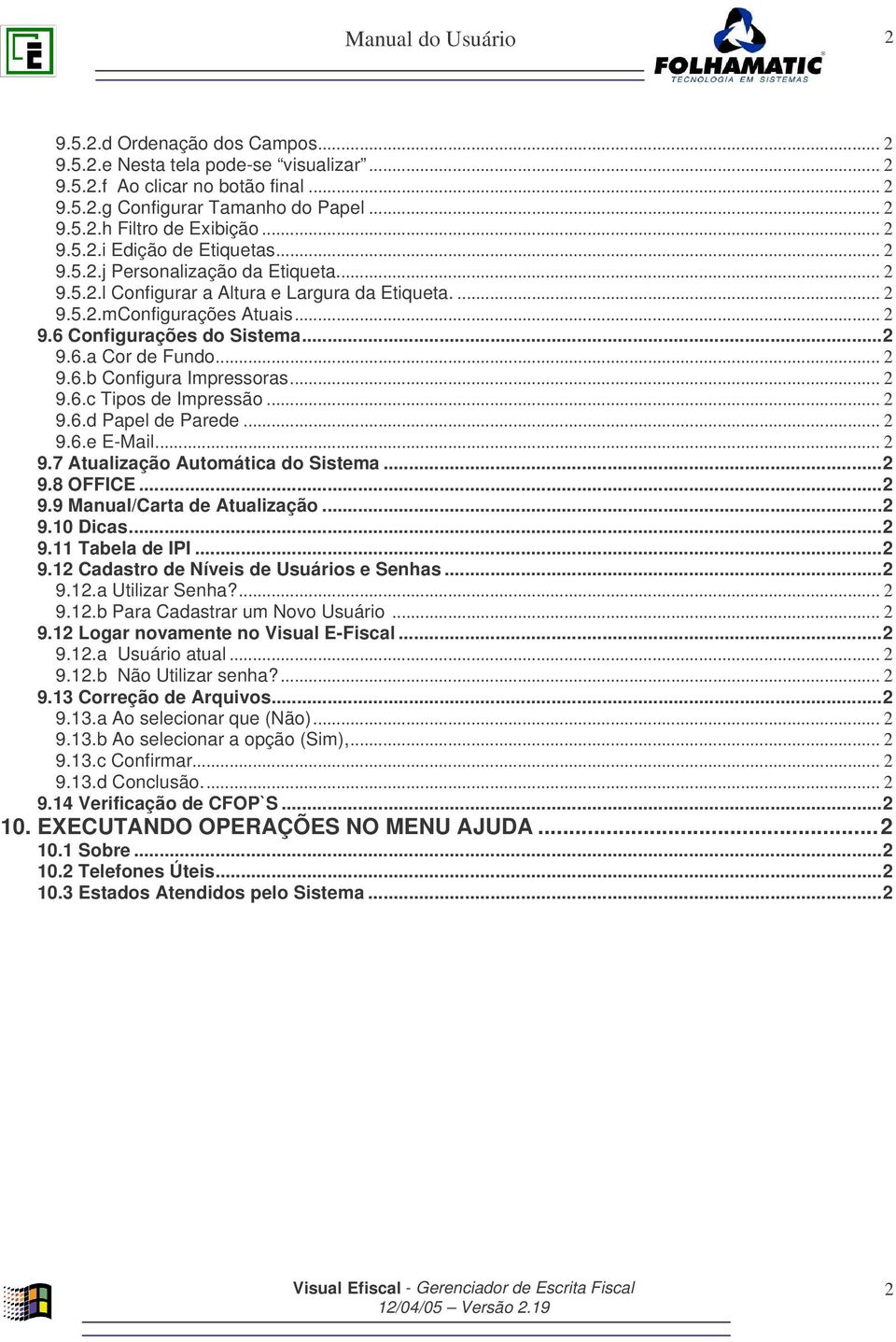 .. 2 9.6.c Tipos de Impressão... 2 9.6.d Papel de Parede... 2 9.6.e E-Mail... 2 9.7 Atualização Automática do Sistema...2 9.8 OFFICE...2 9.9 Manual/Carta de Atualização...2 9.10 Dicas...2 9.11 Tabela de IPI.