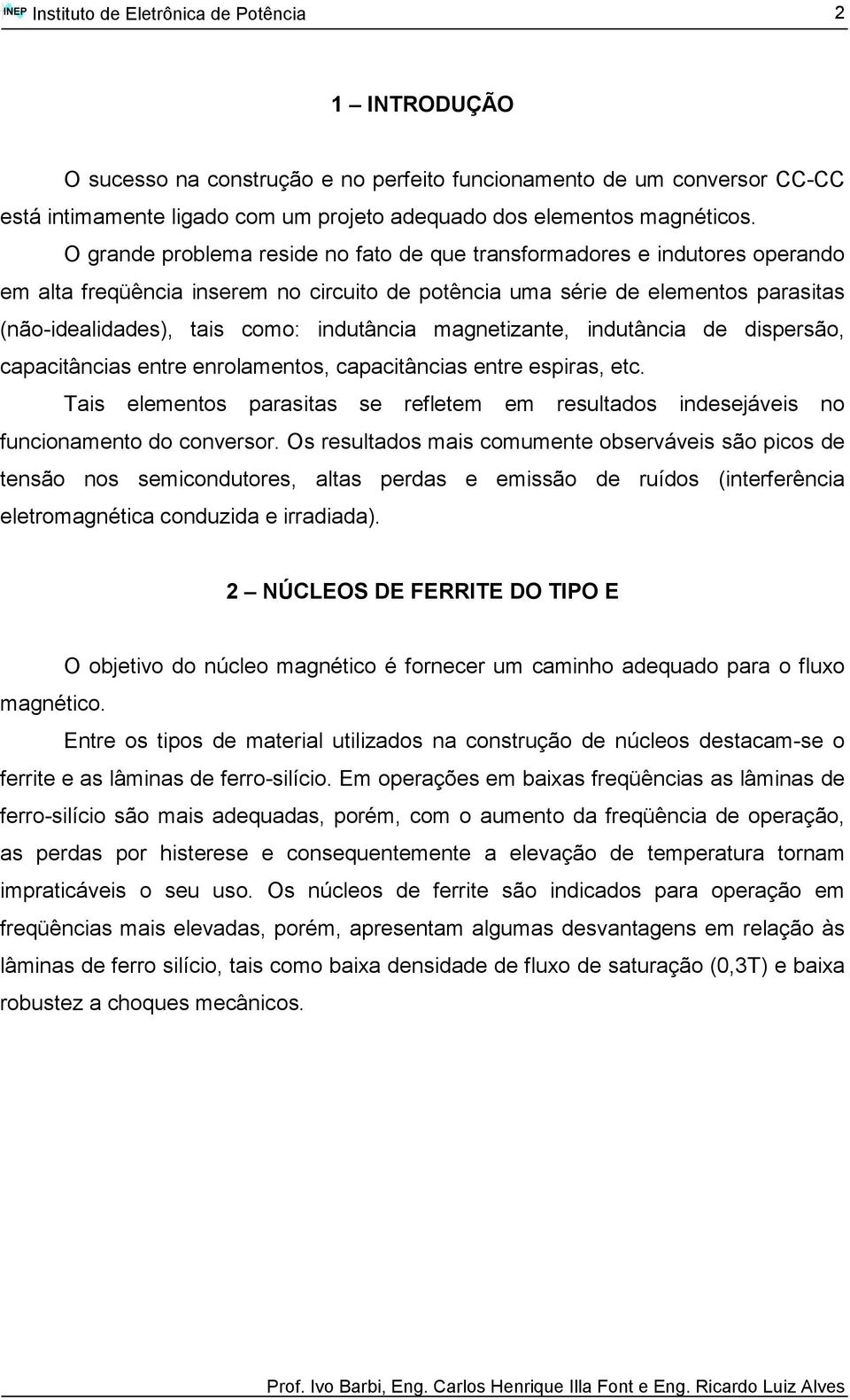 indutância magnetizante, indutância de dispersão, capacitâncias entre enrolamentos, capacitâncias entre espiras, etc.