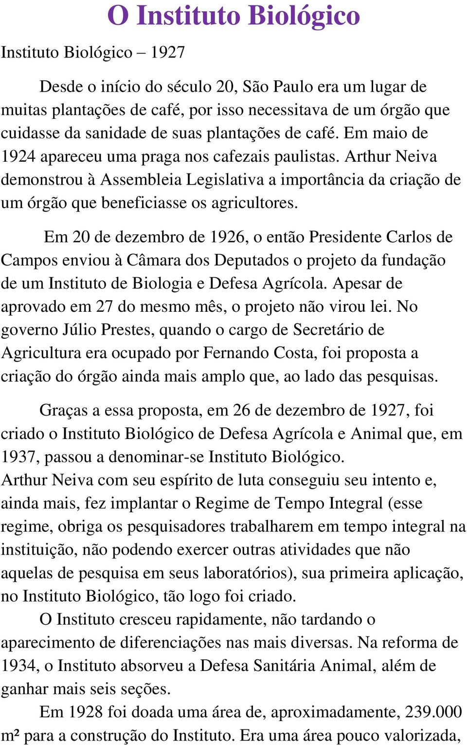 Em 20 de dezembro de 1926, o então Presidente Carlos de Campos enviou à Câmara dos Deputados o projeto da fundação de um Instituto de Biologia e Defesa Agrícola.