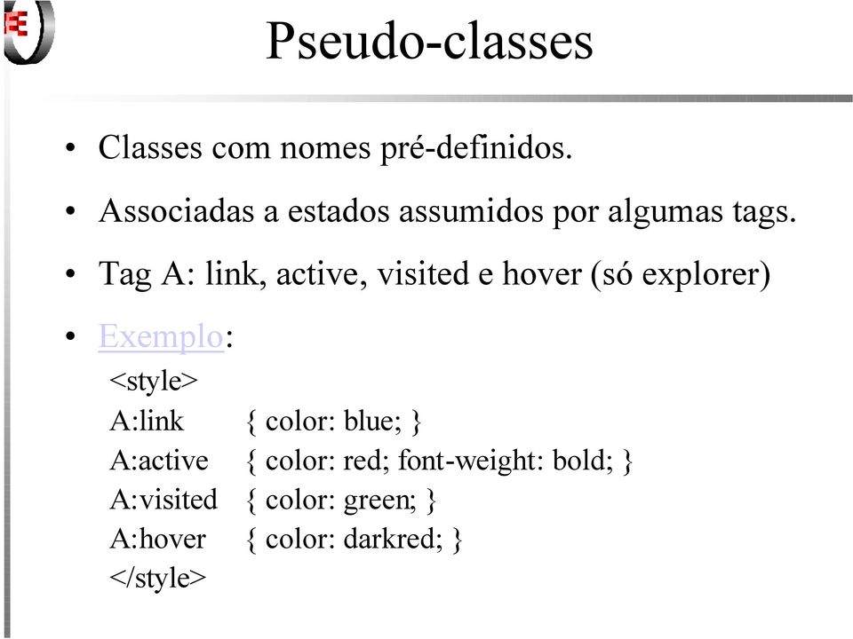 Tag A: link, active, visited e hover (só explorer) Exemplo: <style> A:link