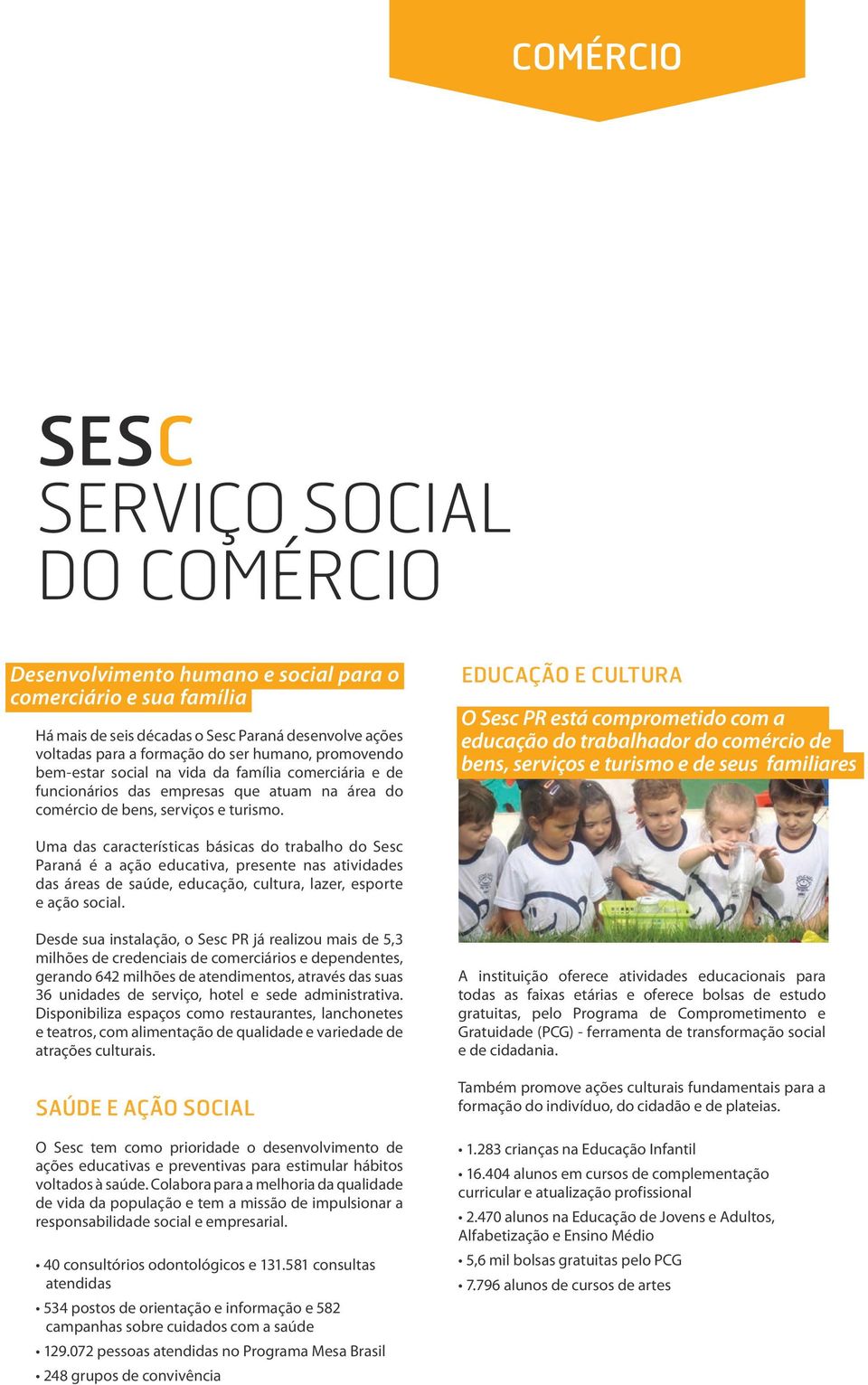 Educação e Cultura O Sesc PR está comprometido com a educação do trabalhador do comércio de bens, serviços e turismo e de seus familiares Uma das características básicas do trabalho do Sesc Paraná é