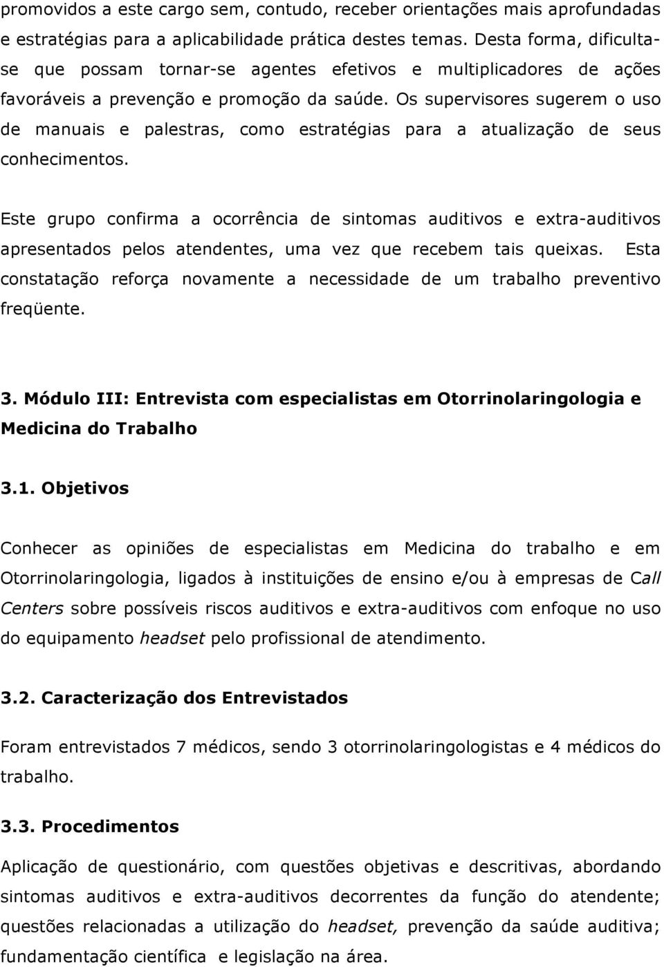 Os supervisores sugerem o uso de manuais e palestras, como estratégias para a atualização de seus conhecimentos.