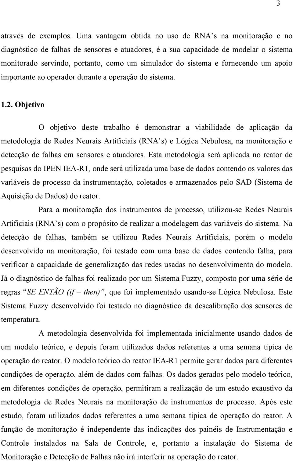 sistema e fornecendo um apoio importante ao operador durante a operação do sistema. 1.2.