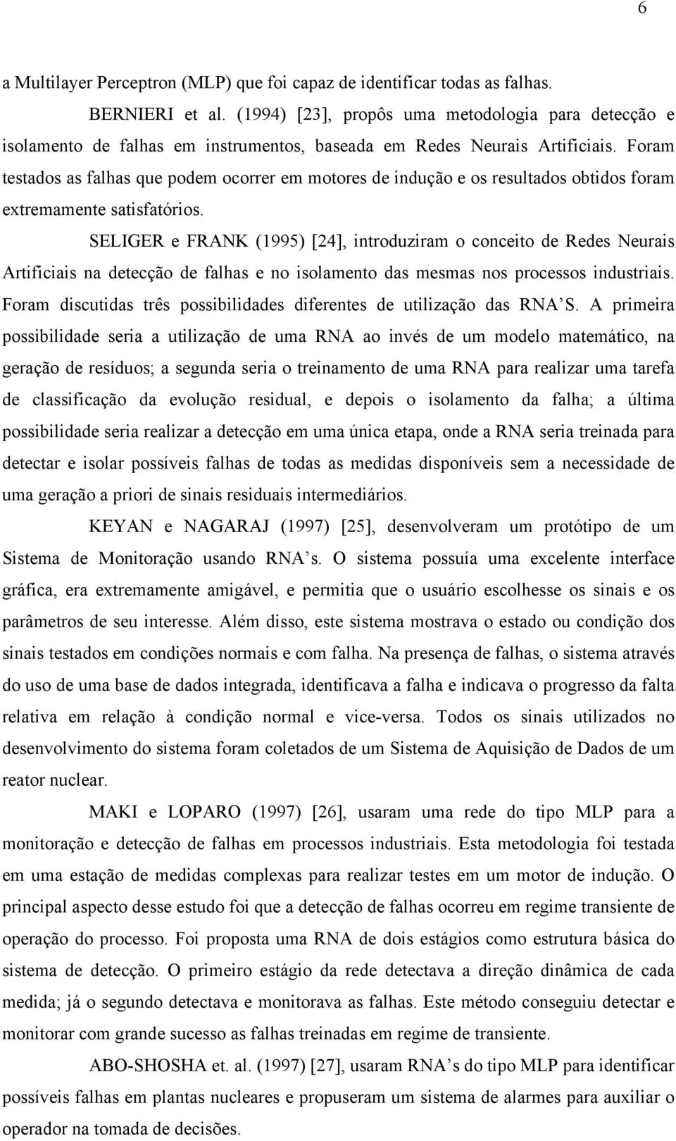 Foram testados as falhas que podem ocorrer em motores de indução e os resultados obtidos foram extremamente satisfatórios.