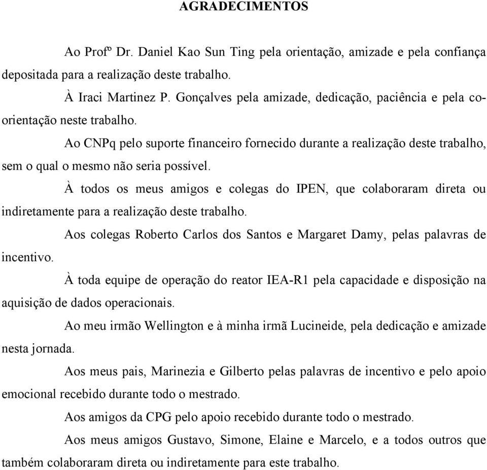 À todos os meus amigos e colegas do IPEN, que colaboraram direta ou indiretamente para a realização deste trabalho. Aos colegas Roberto Carlos dos Santos e Margaret Damy, pelas palavras de incentivo.