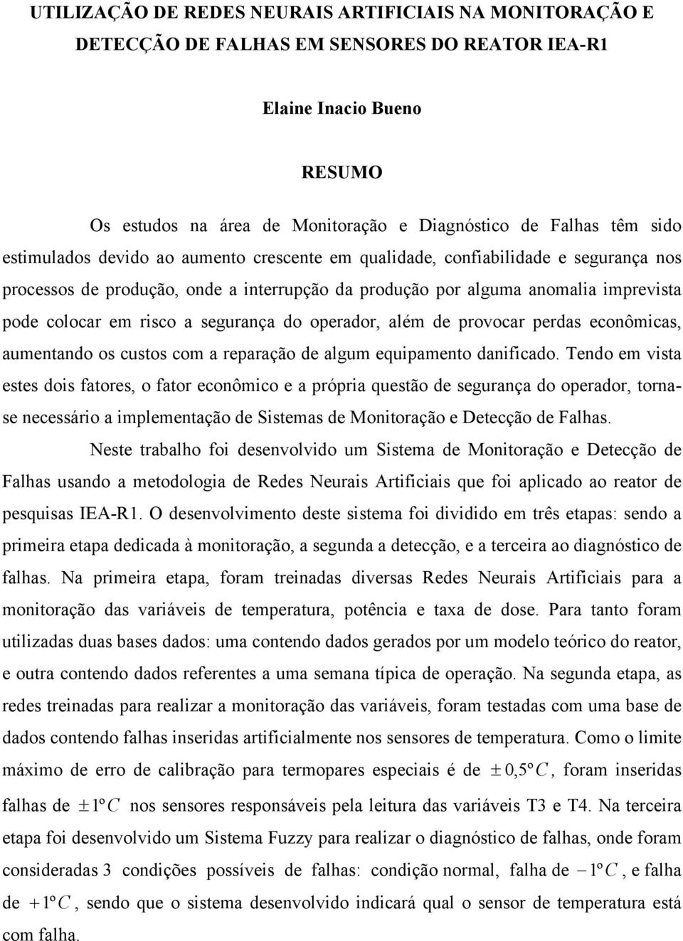 segurança do operador, além de provocar perdas econômicas, aumentando os custos com a reparação de algum equipamento danificado.