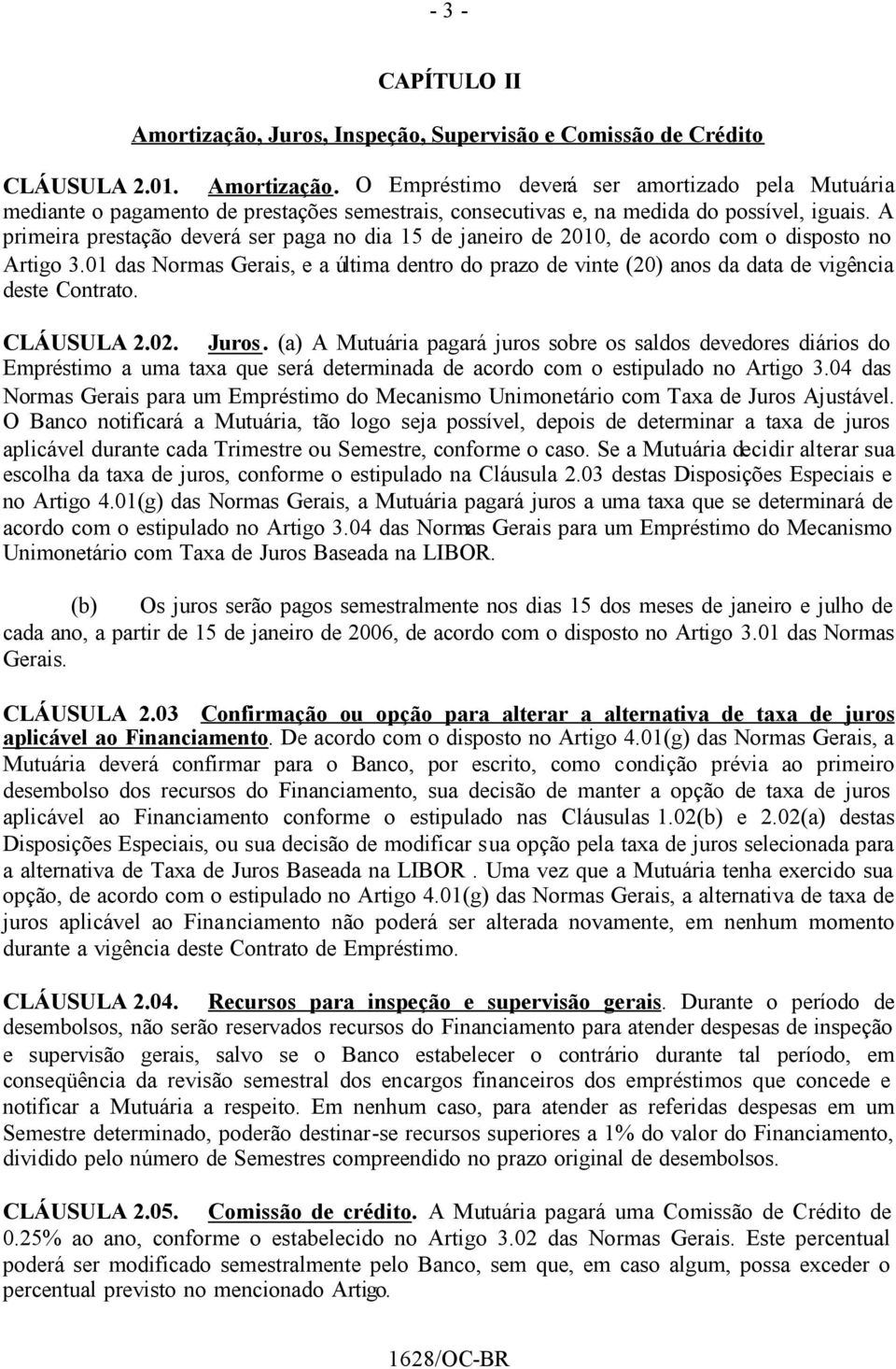 01 das Normas Gerais, e a última dentro do prazo de vinte (20) anos da data de vigência deste Contrato. CLÁUSULA 2.02. Juros.