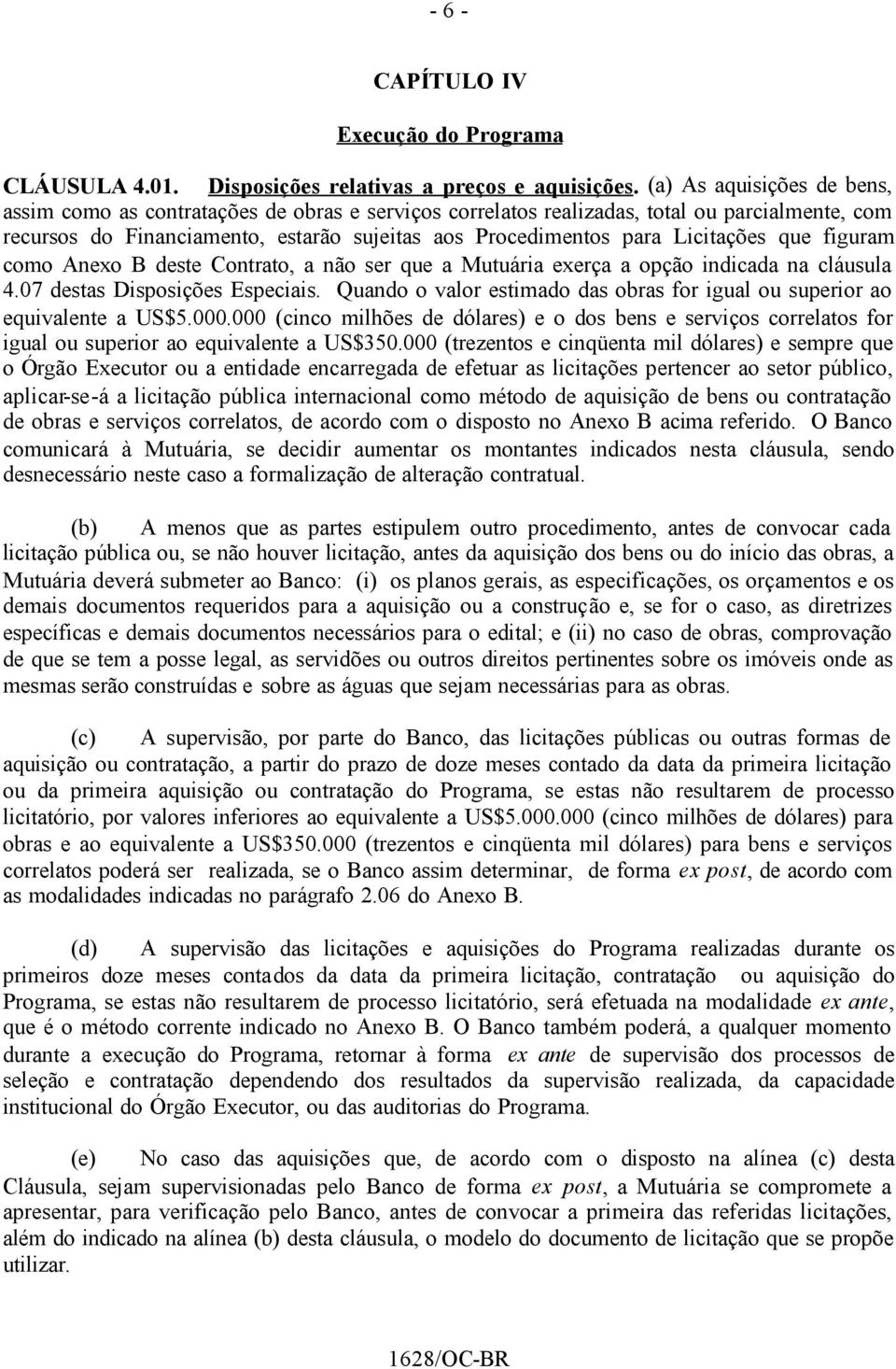 Licitações que figuram como Anexo B deste Contrato, a não ser que a Mutuária exerça a opção indicada na cláusula 4.07 destas Disposições Especiais.