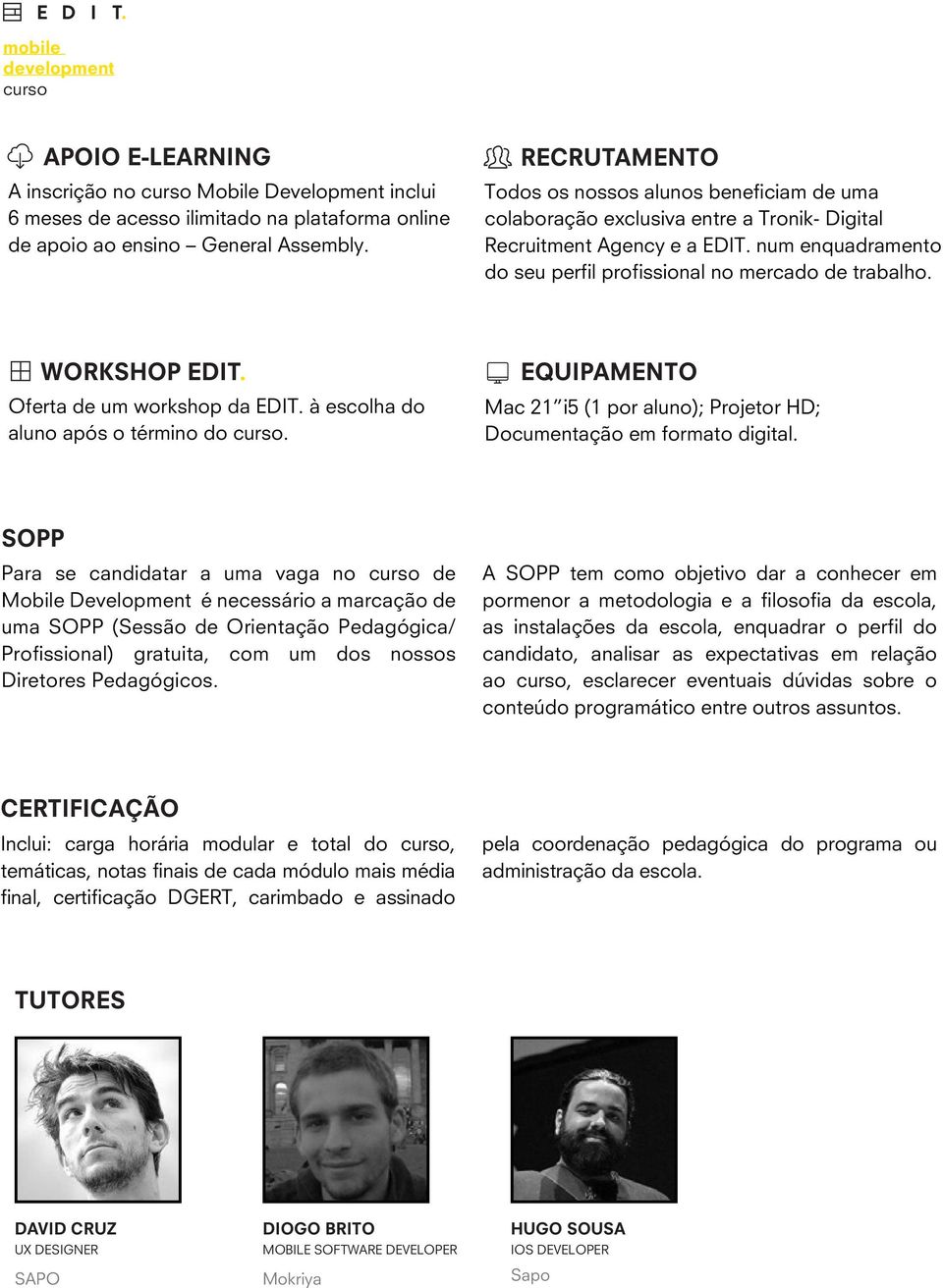 WORKSHOP EDIT. Oferta de um workshop da EDIT. à escolha do aluno após o término do. EQUIPAMENTO Mac 21 i5 (1 por aluno); Projetor HD; Documentação em formato digital.