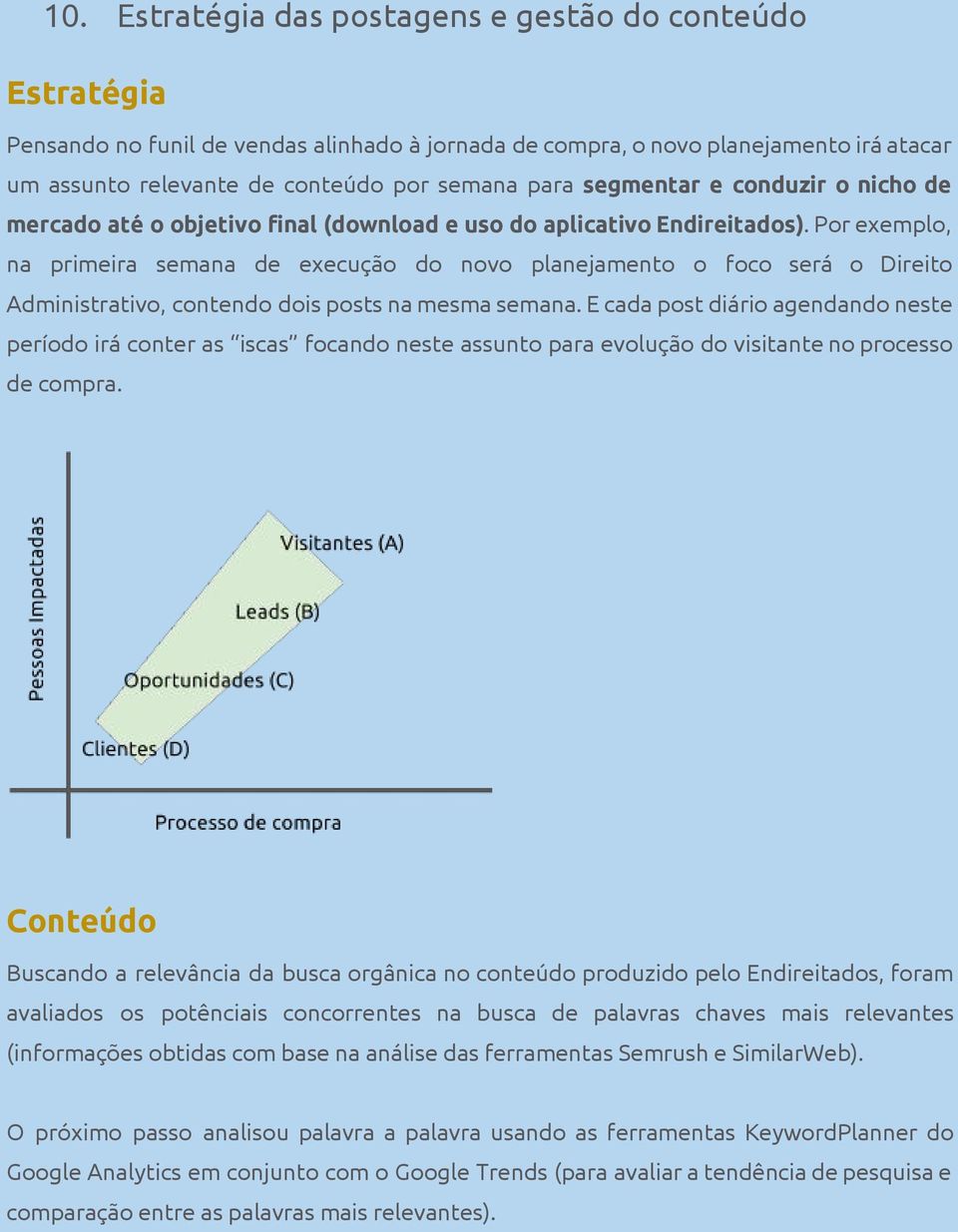 Por exemplo, na primeira semana de execução do novo planejamento o foco será o Direito Administrativo, contendo dois posts na mesma semana.