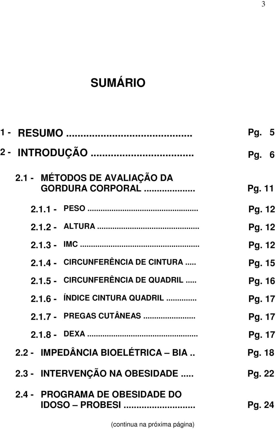 1.6 - ÍNDICE CINTURA QUADRIL... Pg. 17 2.1.7 - PREGAS CUTÂNEAS... Pg. 17 2.1.8 - DEXA... Pg. 17 2.2 - IMPEDÂNCIA BIOELÉTRICA BIA.. Pg. 18 2.