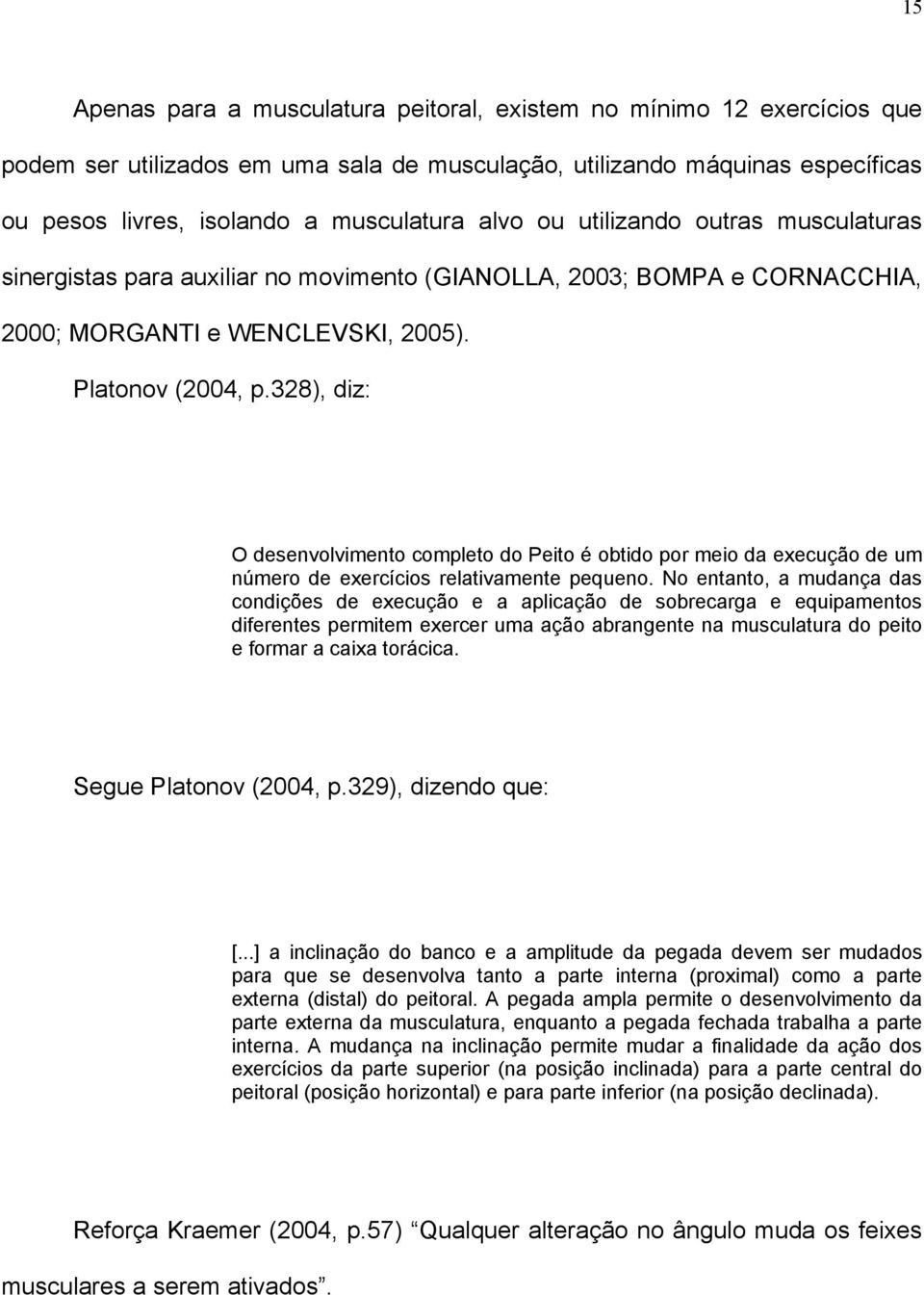 328), diz: O desenvolvimento completo do Peito é obtido por meio da execução de um número de exercícios relativamente pequeno.