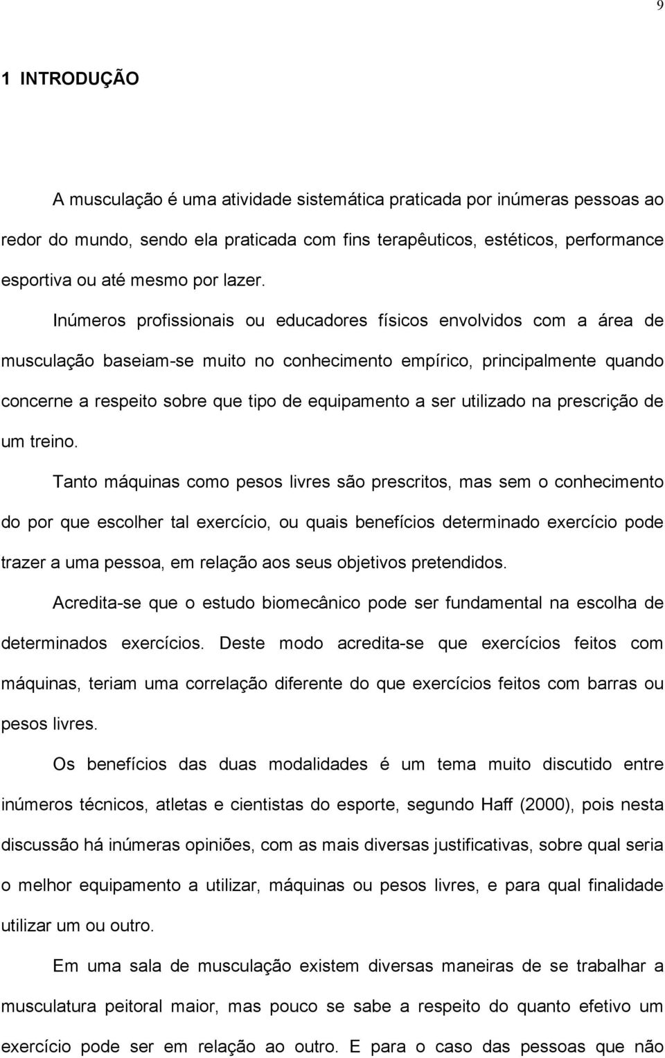 Inúmeros profissionais ou educadores físicos envolvidos com a área de musculação baseiam-se muito no conhecimento empírico, principalmente quando concerne a respeito sobre que tipo de equipamento a