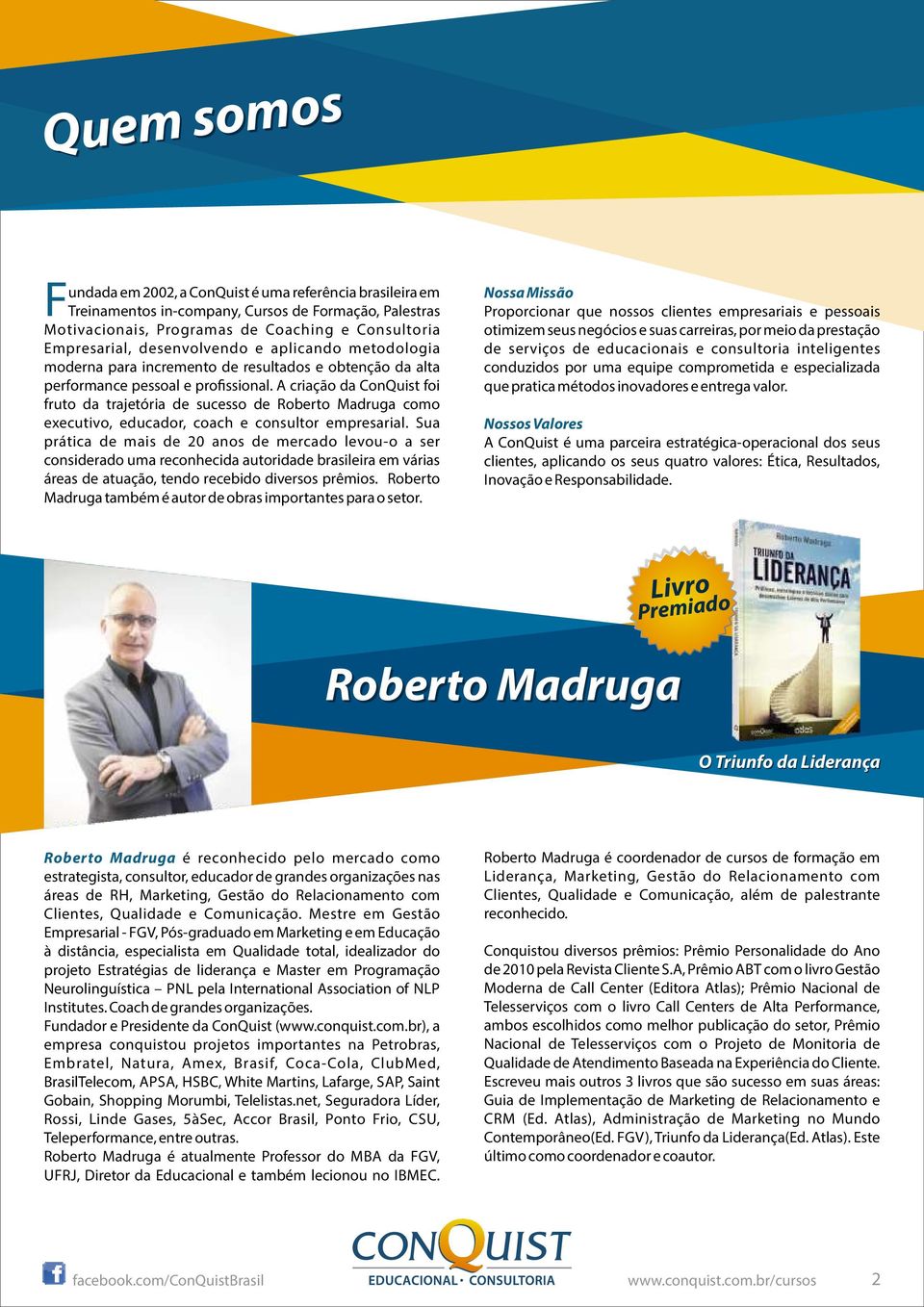 A criação da ConQuist foi fruto da trajetória de sucesso de Roberto Madruga como executivo, educador, coach e consultor empresarial.