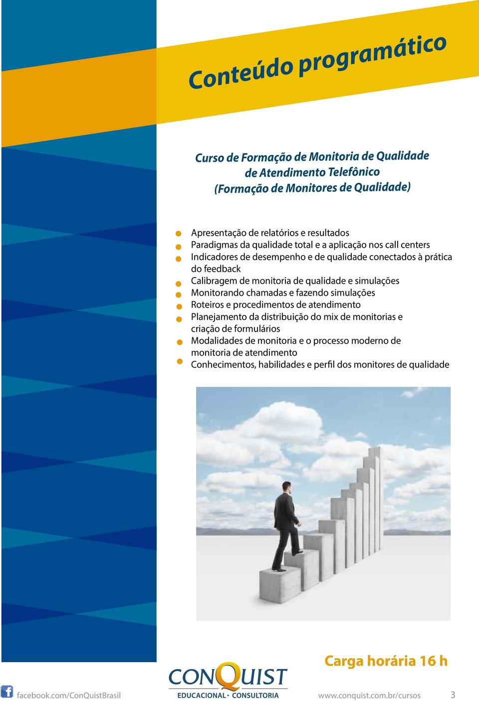 monitoria de qualidade e simulações Monitorando chamadas e fazendo simulações Roteiros e procedimentos de atendimento Planejamento da distribuição do mix de